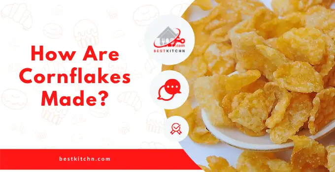 How Are Cornflakes Made? Ultimate Guide